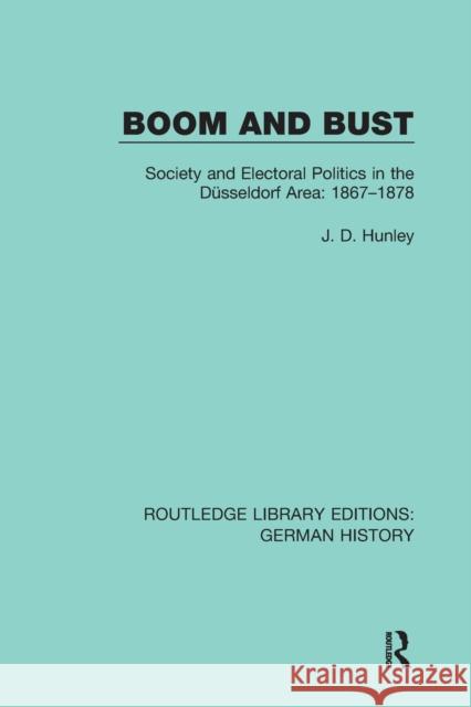 Boom and Bust: Society and Electoral Politics in the Düsseldorf Area: 1867-1878 Hunley, J. D. 9780367246150 Routledge