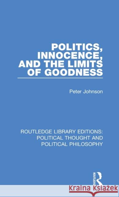 Politics, Innocence, and the Limits of Goodness Peter Johnson 9780367246297 Routledge
