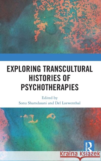 Exploring Transcultural Histories of Psychotherapies Sonu Shamdasani del Loewenthal 9780367246860