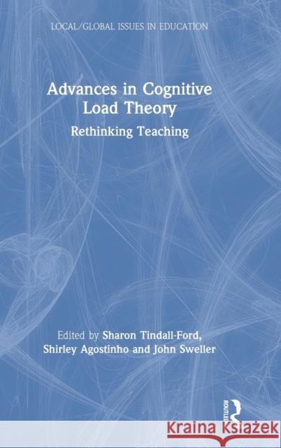 Advances in Cognitive Load Theory: Rethinking Teaching Sharon Tindall-Ford Shirley Agostinho John Sweller 9780367246884 Routledge