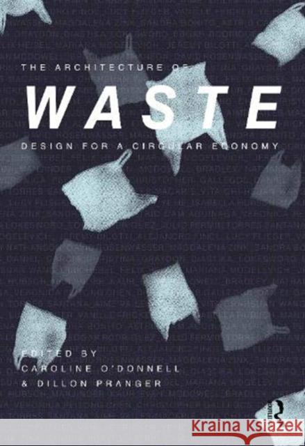 The Architecture of Waste: Design for a Circular Economy Caroline O'Donnell Dillon Pranger 9780367247461
