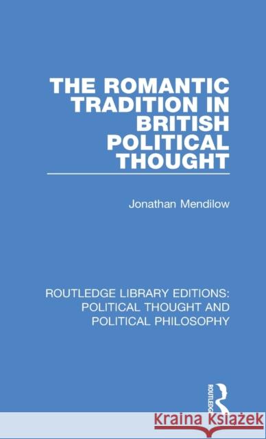 The Romantic Tradition in British Political Thought Jonathan Mendilow 9780367247829 Routledge