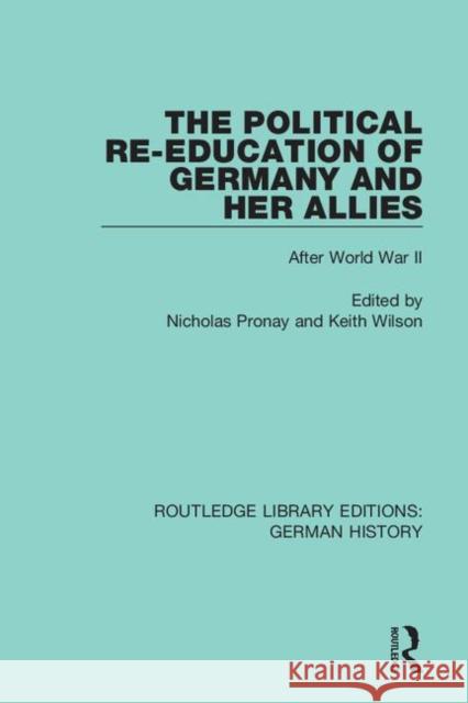 The Political Re-Education of Germany and Her Allies: After World War II Nicholas Pronay Keith Wilson 9780367247881
