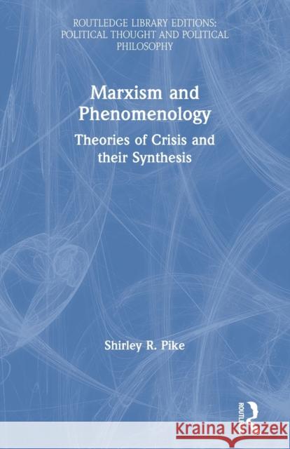 Marxism and Phenomenology: Theories of Crisis and Their Synthesis Pike, Shirley R. 9780367247904 Routledge