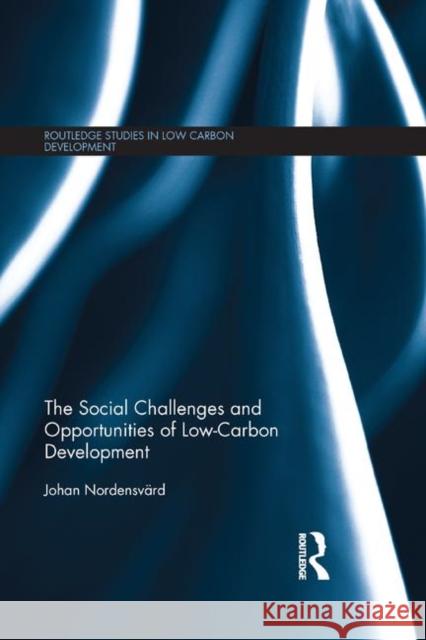 The Social Challenges and Opportunities of Low Carbon Development Johan Nordensvard 9780367247966 Routledge