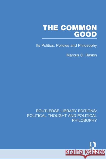 The Common Good: Its Politics, Policies and Philosophy Marcus G. Raskin 9780367247973