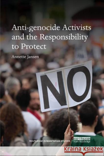 Anti-Genocide Activists and the Responsibility to Protect Annette Jansen 9780367248031 Routledge