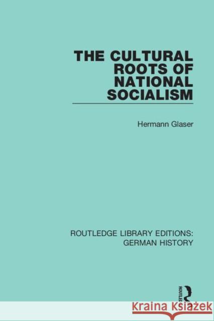 The Cultural Roots of National Socialism Hermann Glaser 9780367248390 Routledge