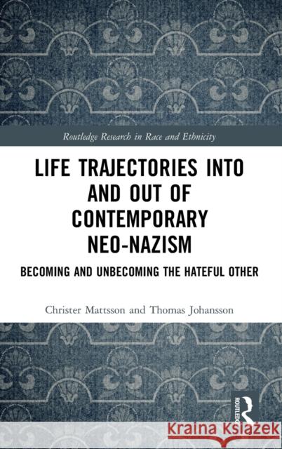 Life Trajectories Into and Out of Contemporary Neo-Nazism: Becoming and Unbecoming the Hateful Other Christer Mattsson Thomas Johansson 9780367248628 Routledge