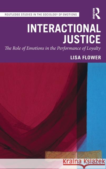 Interactional Justice: The Role of Emotions in the Performance of Loyalty Lisa Flower 9780367248796 Routledge