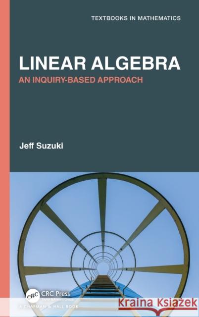 Linear Algebra: An Inquiry-Based Approach Jeff Suzuki 9780367248963 CRC Press