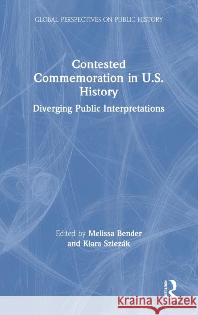 Contested Commemoration in U.S. History: Diverging Public Interpretations Bender, Melissa M. 9780367249328 Routledge