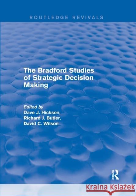 The Bradford Studies of Strategic Decision Making Dave J. Hickson Richard J. Butler David C. Wilson 9780367249373