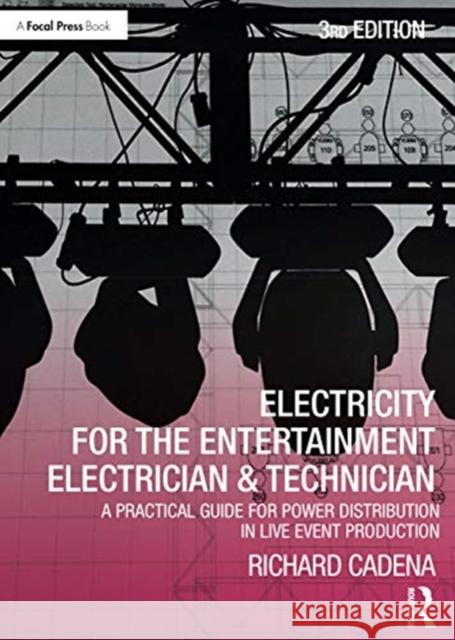 Electricity for the Entertainment Electrician & Technician: A Practical Guide for Power Distribution in Live Event Production Richard Cadena 9780367249472 Taylor & Francis Ltd