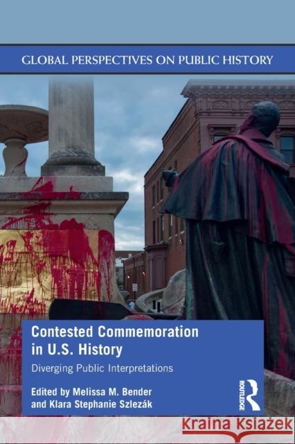 Contested Commemoration in U.S. History: Diverging Public Interpretations Szlezák, Klara Stephanie 9780367249489 Routledge