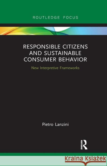 Responsible Citizens and Sustainable Consumer Behavior: New Interpretative Frameworks Lanzini, Pietro 9780367249571 Routledge