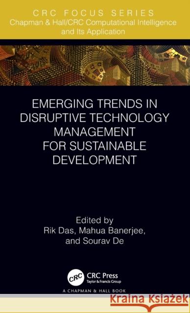 Emerging Trends in Disruptive Technology Management for Sustainable Development Rik Das Mahua Banerjee Sourav de 9780367249649 CRC Press