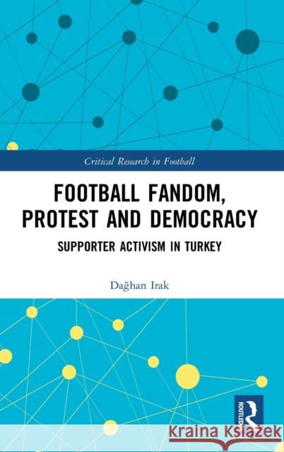 Football Fandom, Protest and Democracy: Supporter Activism in Turkey Dağhan Irak 9780367249717 Routledge