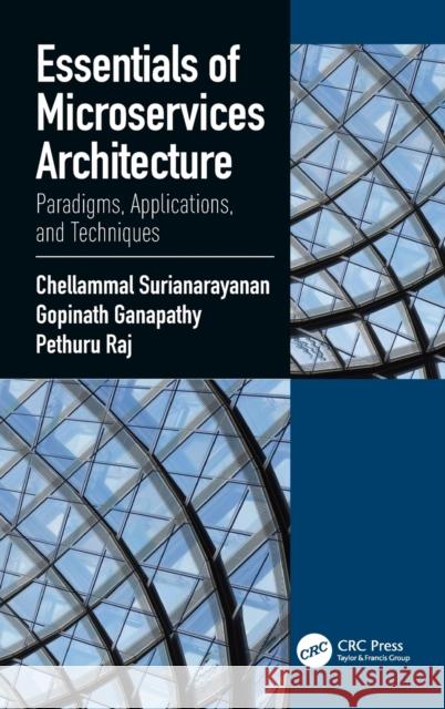 Essentials of Microservices Architecture: Paradigms, Applications, and Techniques Chellammal Surianarayanan Gopinath Ganapathy Raj Pethuru 9780367249953 Taylor & Francis