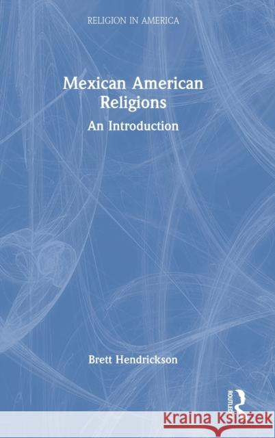 Mexican American Religions: An Introduction Brett Hendrickson 9780367250140