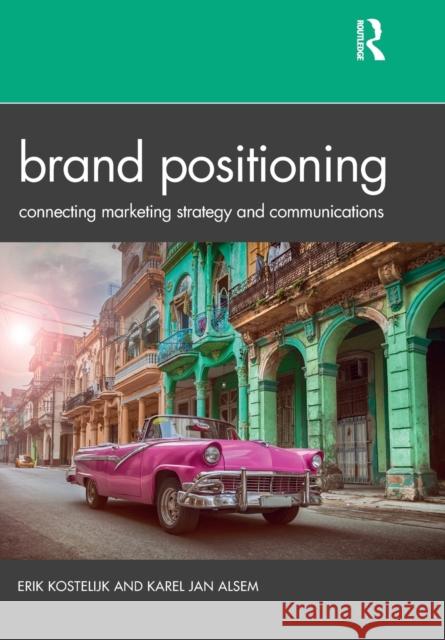 Brand Positioning: Connecting Marketing Strategy and Communications Erik Kostelijk Karel Jan Alsem 9780367250195 Routledge