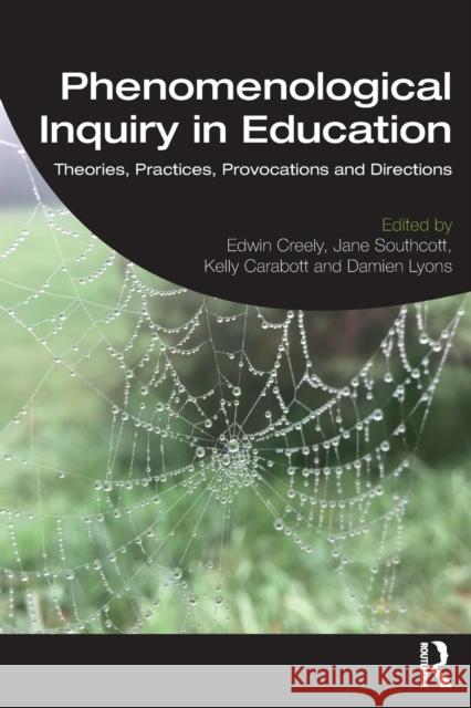 Phenomenological Inquiry in Education: Theories, Practices, Provocations and Directions Edwin Creely Jane Southcott Kelly Carabott 9780367250317 Routledge