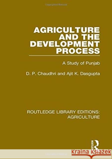 Agriculture and the Development Process: A Study of Punjab D. P. Chaudhri Ajit K. Dasgupta  9780367250355