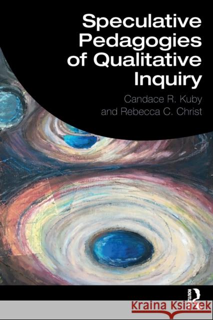 Speculative Pedagogies of Qualitative Inquiry Candace R. Kuby Rebecca C. Christ 9780367250461 Routledge