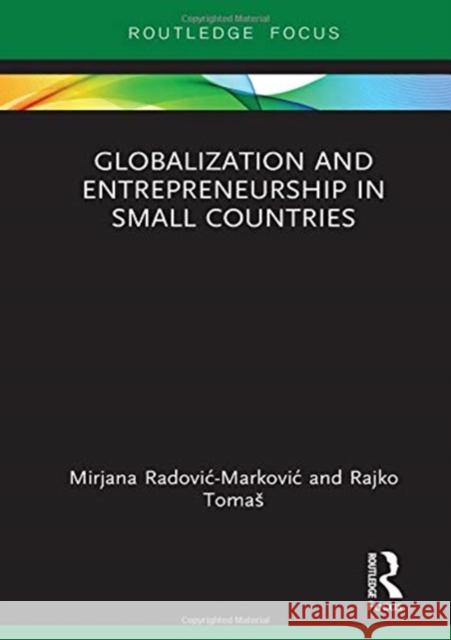 Globalization and Entrepreneurship in Small Countries Mirjana Radovic-Markovic Rajko Tomas 9780367250751