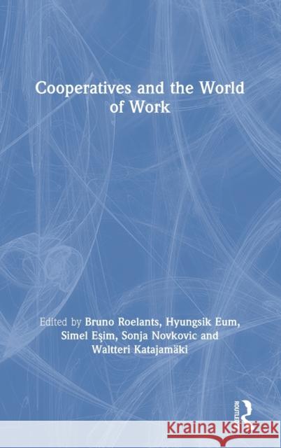 Cooperatives and the World of Work Bruno Roelants Hyungsik Eum Simel Esim 9780367250843