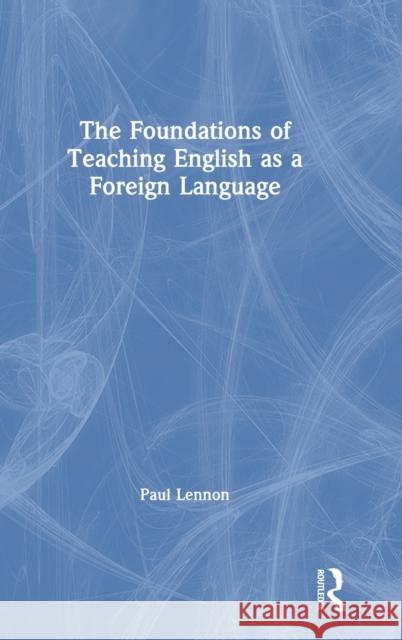The Foundations of Teaching English as a Foreign Language Paul Lennon 9780367250959 Routledge