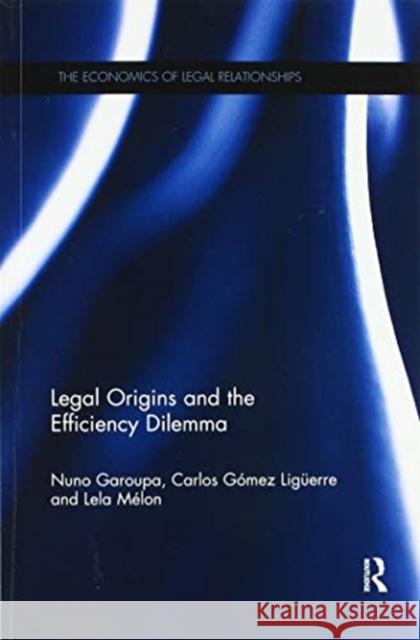 Legal Origins and the Efficiency Dilemma Nuno Garoupa (Texas A&M University, USA) Carlos Gomez Liguerre (Pompeu Fabra Univ Lela Melon (Pompeu Fabra University, S 9780367251017