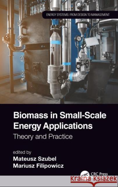 Biomass in Small-Scale Energy Applications: Theory and Practice Mateusz Szubel Mariusz Filipowicz 9780367251055 CRC Press