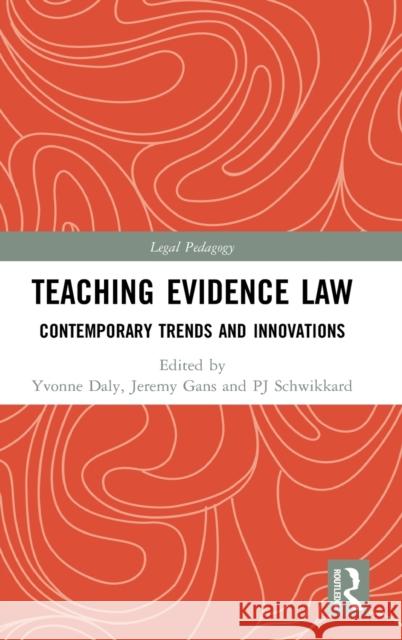 Teaching Evidence Law: Contemporary Trends and Innovations Yvonne Daly Jeremy Gans Pj Schwikkard 9780367251390 Routledge