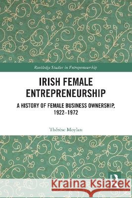 Irish Female Entrepreneurship: A History of Female Business Ownership, 1922–1972 Therese Moylan 9780367251444 Taylor & Francis Ltd