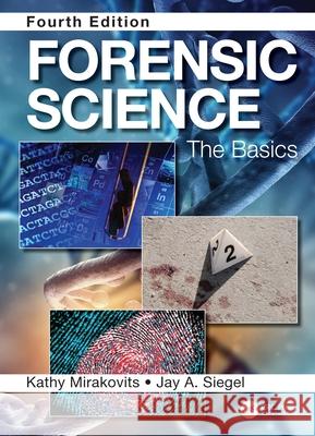 Forensic Science: The Basics, Fourth Edition Kathy Mirakovits Jay A. Siegel 9780367251499 CRC Press