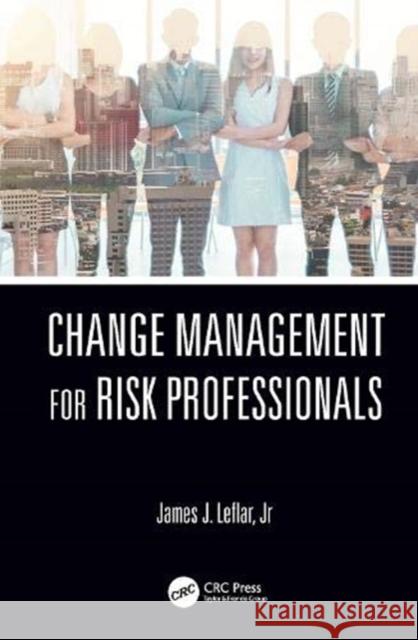 Change Management for Risk Professionals James J. Leflar 9780367251598 CRC Press