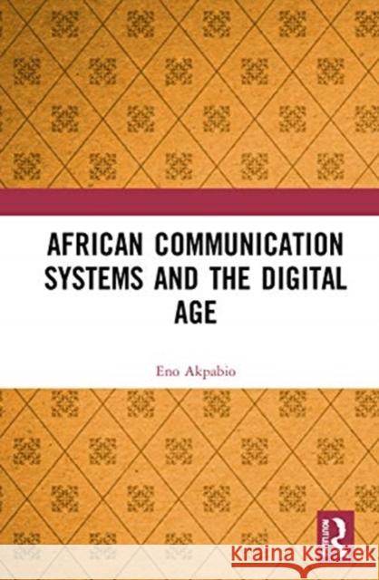 African Communication Systems and the Digital Age Eno Ime Akpabio 9780367251611