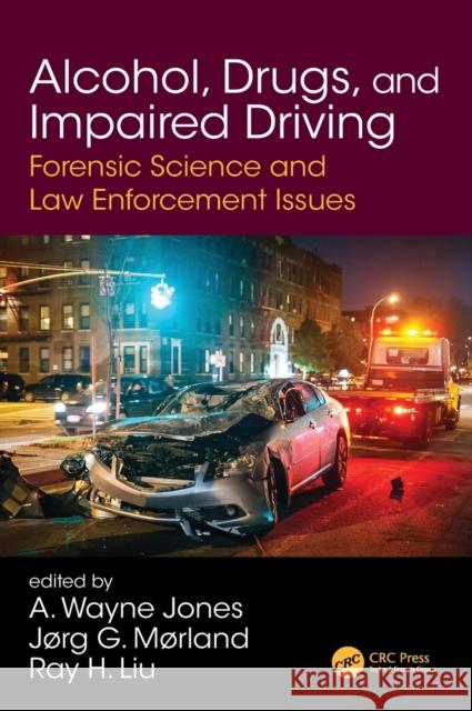 Alcohol, Drugs, and Impaired Driving: Forensic Science and Law Enforcement Issues A. Wayne Jones Jorg Gustav Morland Ray H. Liu 9780367251628 CRC Press