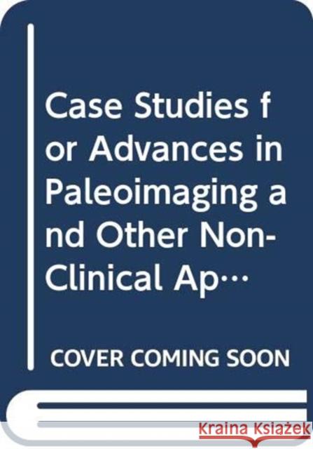 Case Studies for Advances in Paleoimaging and Other Non-Clinical Applications Ronald G. Beckett Gerald J. Conlogue Andrew Nelson 9780367251666 CRC Press