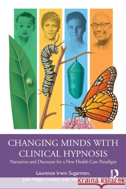 Changing Minds with Clinical Hypnosis: Narratives and Discourse for a New Health Care Paradigm Laurence Irwin Sugarman Julie Hope Linden Lee Warner Brooks 9780367251956 Routledge