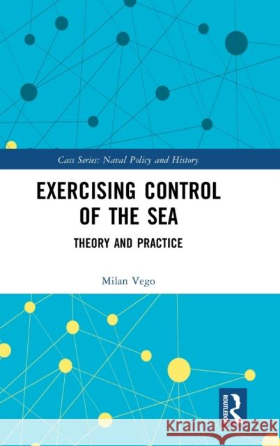 Exercising Control of the Sea: Theory and Practice Milan Vego 9780367252175 Routledge
