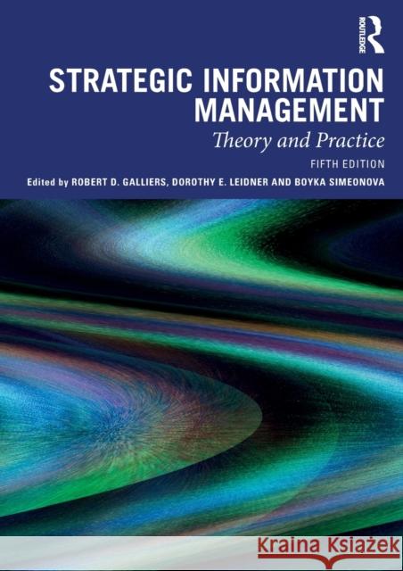 Strategic Information Management: Theory and Practice Robert D. Galliers Dorothy E. Leidner Boyka Simeonova 9780367252519