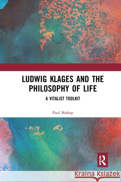 Ludwig Klages and the Philosophy of Life: A Vitalist Toolkit Paul Bishop (William Jacks Chair in Mode   9780367252526 Routledge