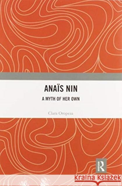 Anaïs Nin: A Myth of Her Own Oropeza, Clara 9780367252663 Routledge