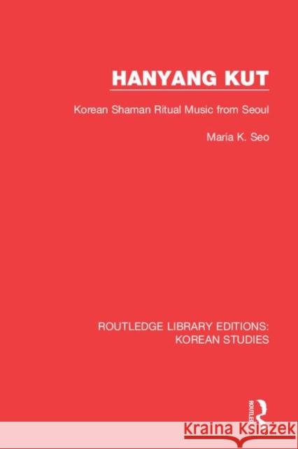 Hanyang Kut: Korean Shaman Ritual Music from Seoul Maria K. Seo 9780367252670 Routledge