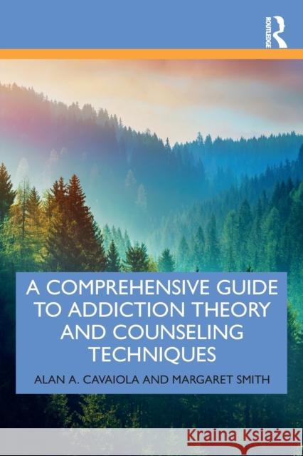 A Comprehensive Guide to Addiction Theory and Counseling Techniques Alan A. Cavaiola Margaret Smith 9780367252724 Routledge
