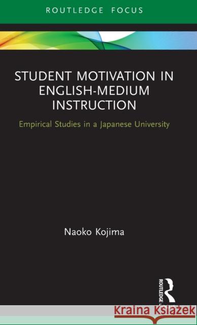 Student Motivation in English-Medium Instruction: Empirical Studies in a Japanese University Naoko Kojima 9780367252854 Routledge