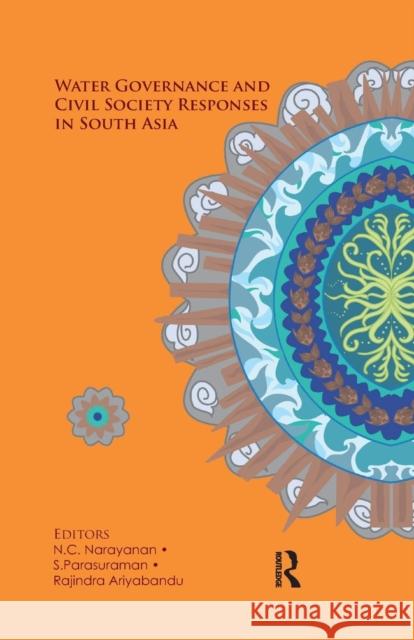Water Governance and Civil Society Responses in South Asia N. C. Narayanan S. Parasuraman Rajindra Ariyabandu 9780367253127 Routledge Chapman & Hall