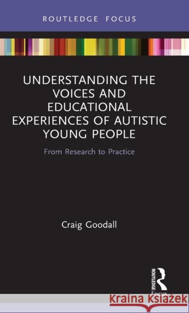 Understanding the Voices and Educational Experiences of Autistic Young People: From Research to Practice Craig Goodall 9780367253257 Routledge